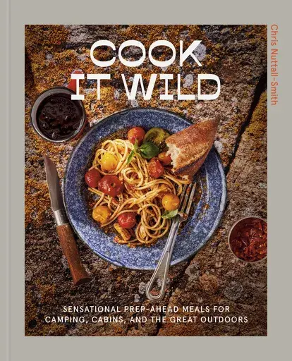 This image released by Clarkson Potter shows "Cook It Wild: Sensational Prep-Ahead Meals for Camping, Cabins, and the Great Outdoors:" by Chris Nuttall-Smith. (Clarkson Potter via AP)